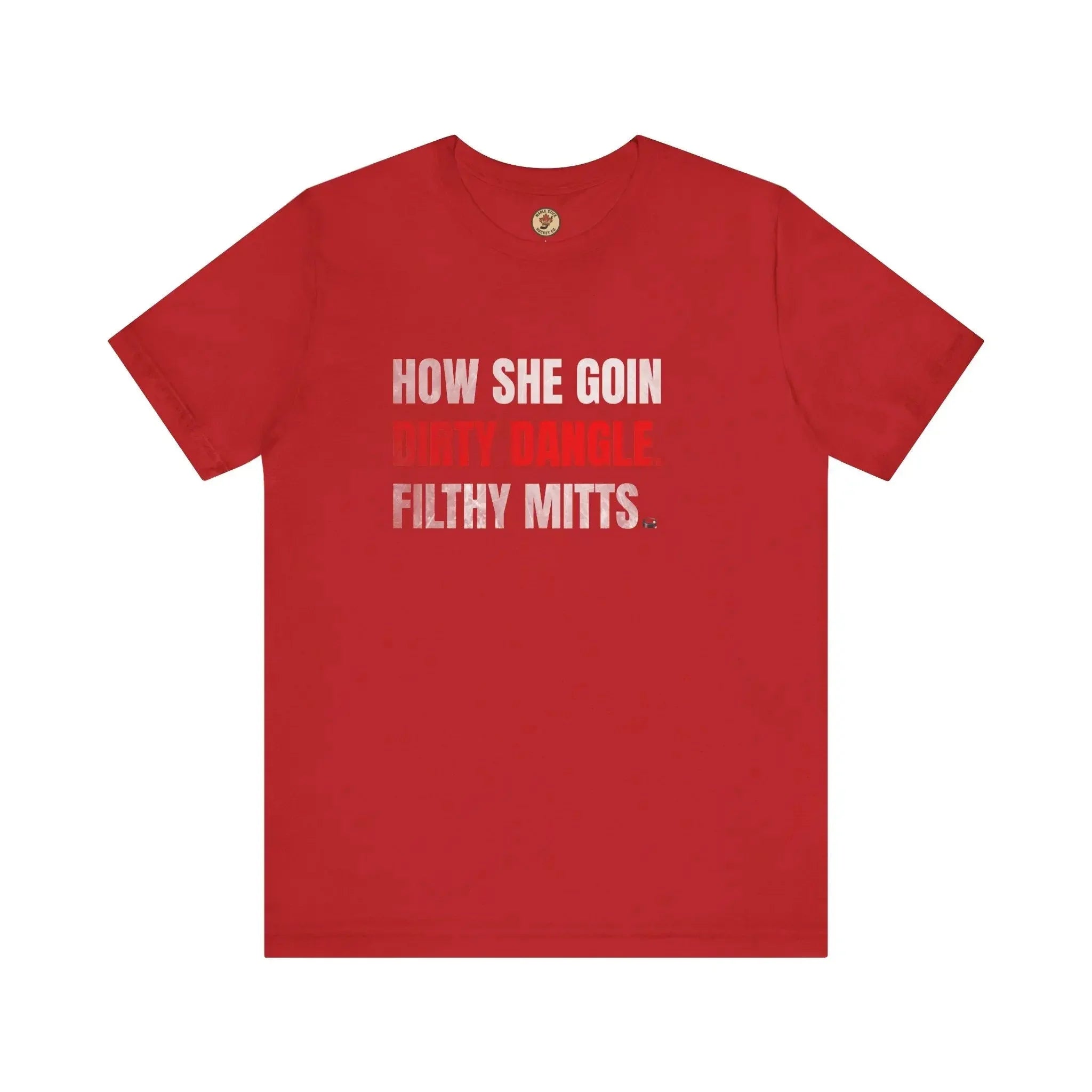 Red t-shirt with white and red text that says HOW SHE GOIN DIRTY DANGLE FILTHY MITTS.