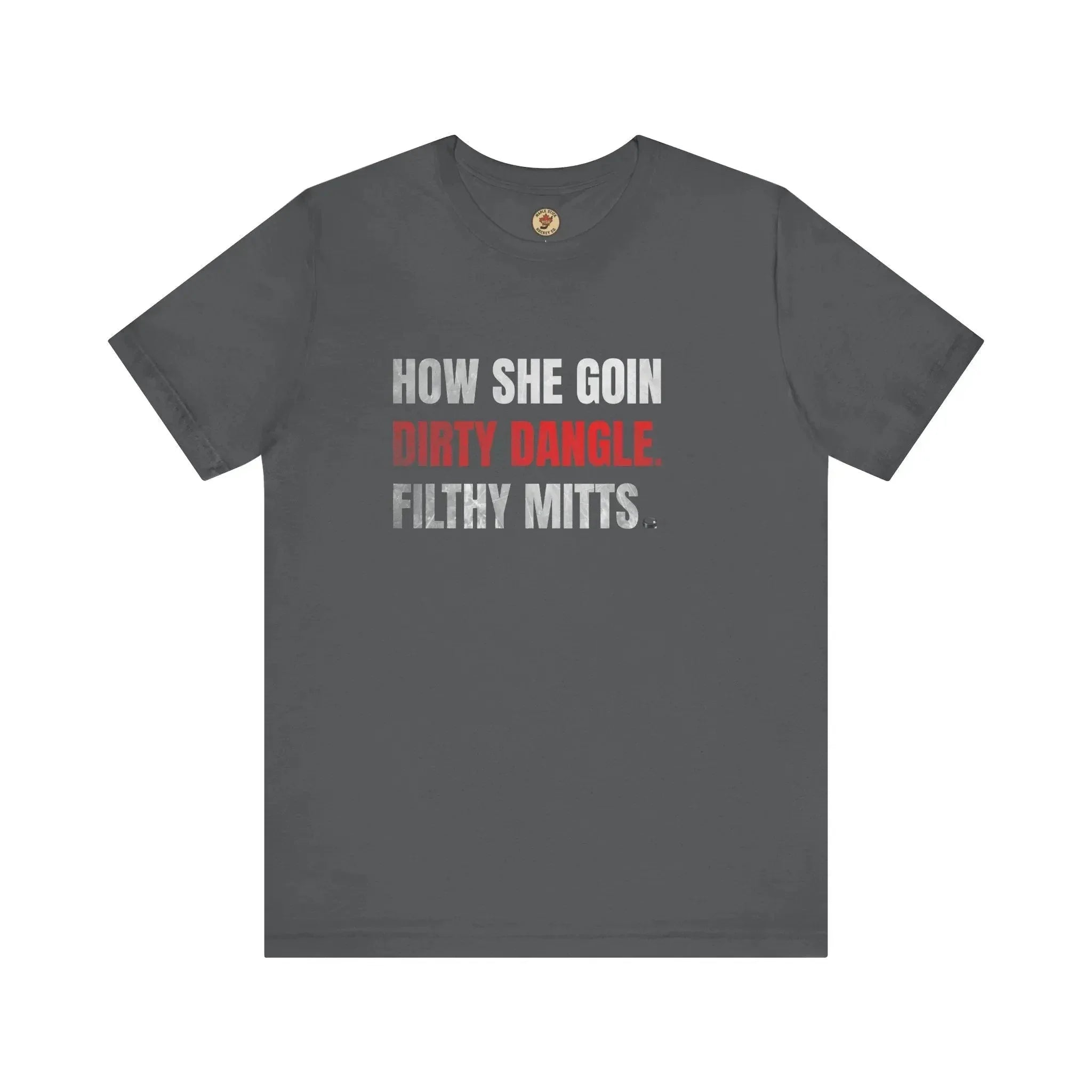 Dark grey t-shirt with white and red hockey slang text: How She Goin Dirty Dangle Filthy Mitts.