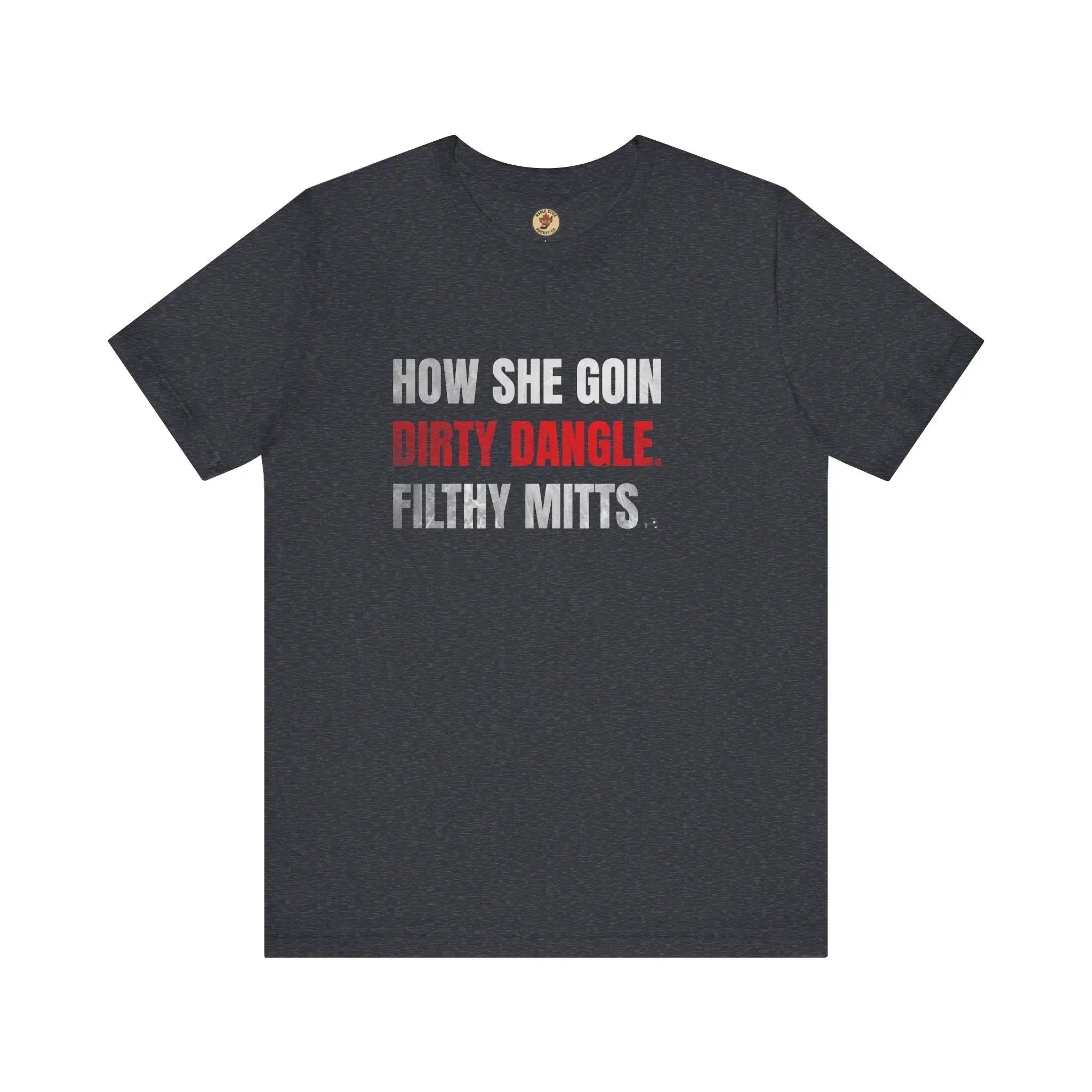 Dark heather t-shirt with white and red hockey slang text: How She Goin Dirty Dangle Filthy Mitts