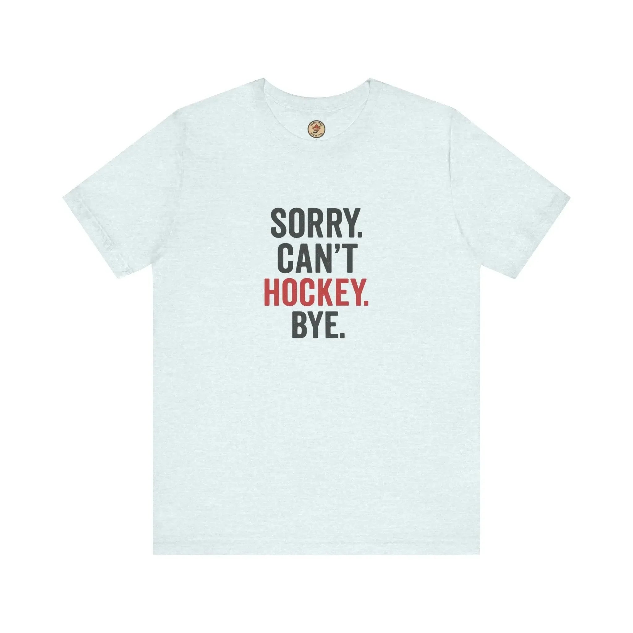White t-shirt with 'Sorry. Can't. Hockey. Bye.' bold text design, hockey apparel