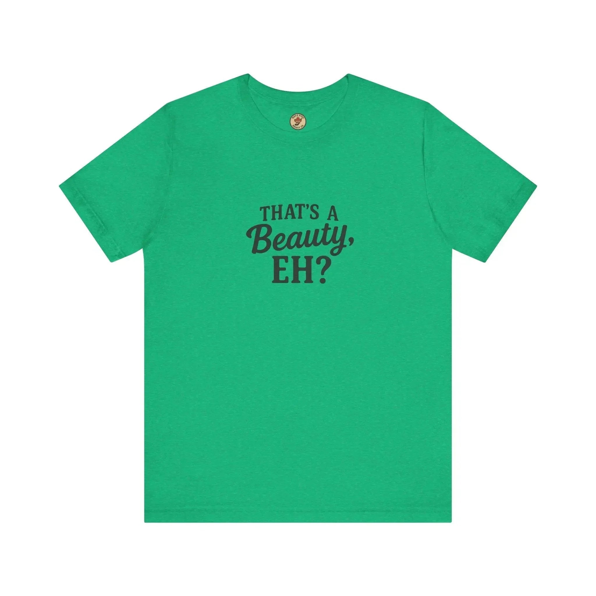 Green t-shirt with 'That's a Beauty, Eh?' printed in bold black lettering